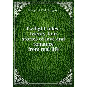 

Книга Twilight tales: twenty-four stories of love and romance from real life