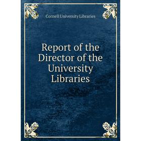 

Книга Report of the Director of the University Libraries