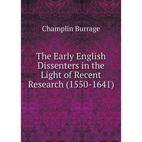 

Книга The Early English Dissenters in the Light of Recent Research (1550-1641)