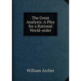 

Книга The Great Analysis: A Plea for a Rational World-order