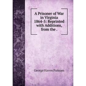 

Книга A Prisoner of War in Virginia 1864-5: Reprinted with Additions