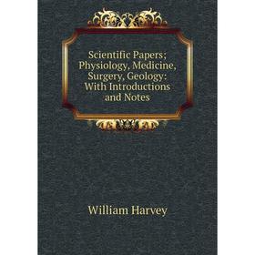 

Книга Scientific Papers; Physiology, Medicine, Surgery, Geology: With Introductions and Notes