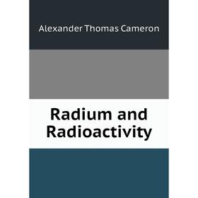 

Книга Radium and Radioactivity