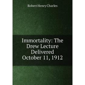 

Книга Immortality: The Drew Lecture Delivered October 11, 1912