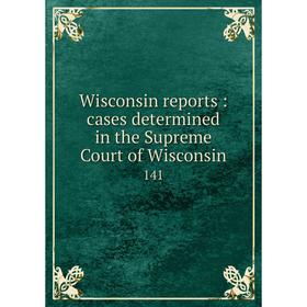 

Книга Wisconsin reports: cases determined in the Supreme Court of Wisconsin