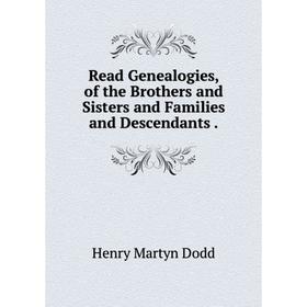 

Книга Read Genealogies, of the Brothers and Sisters and Families and Descendants