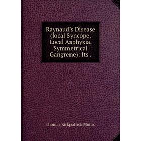 

Книга Raynaud's Disease (local Syncope, Local Asphyxia, Symmetrical Gangrene)