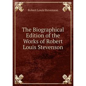 

Книга The Biographical Edition of the Works of Robert Louis Stevenson