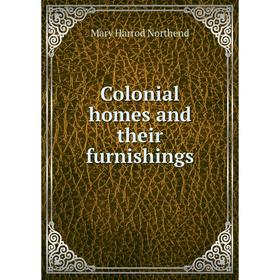 

Книга Colonial homes and their furnishings