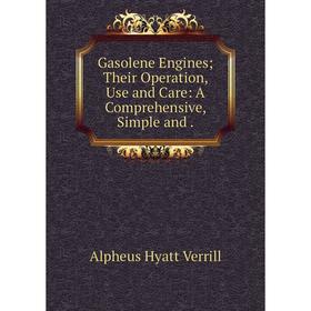 

Книга Gasolene Engines; Their Operation, Use and Care: A Comprehensive