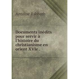 

Книга Documents inédits pour servir à l'histoire du christianisme en orient XVI