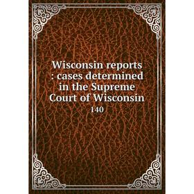 

Книга Wisconsin reports: cases determined in the Supreme Court of Wisconsin