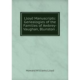 

Книга Lloyd Manuscripts: Genealogies of the Families of Awbrey-Vaughan, Blunston