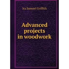 

Книга Advanced projects in woodwork