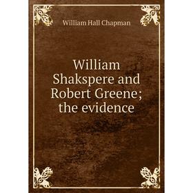 

Книга William Shakspere and Robert Greene; the evidence