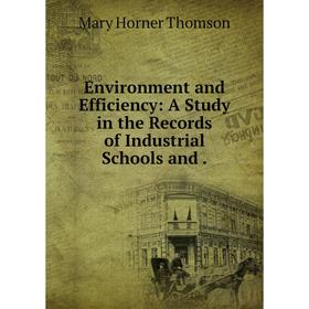 

Книга Environment and Efficiency: A Study in the Records of Industrial Schools