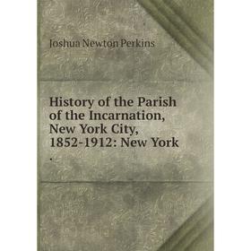 

Книга History of the Parish of the Incarnation, New York City, 1852-1912: New York