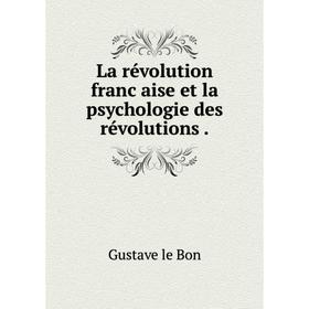 

Книга La révolution franc̜aise et la psychologie des révolutions.