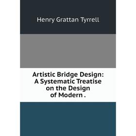 

Книга Artistic Bridge Design: A Systematic Treatise on the Design of Modern
