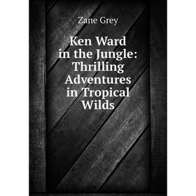 

Книга Ken Ward in the Jungle: Thrilling Adventures in Tropical Wilds