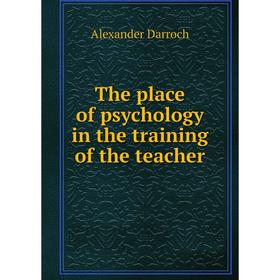

Книга The place of psychology in the training of the teacher