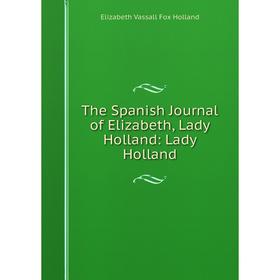 

Книга The Spanish Journal of Elizabeth, Lady Holland: Lady Holland