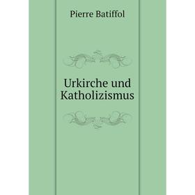 

Книга Urkirche und Katholizismus