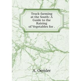 

Книга Truck-farming at the South: A Guide to the Raising of Vegetables