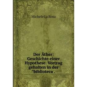 

Книга Der Äther: Geschichte einer Hypothese. Vortrag gehalten in derbiblioteca