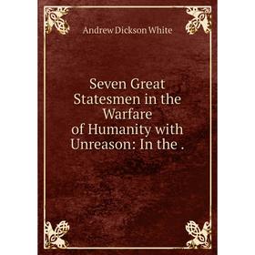 

Книга Seven Great Statesmen in the Warfare of Humanity with Unreason