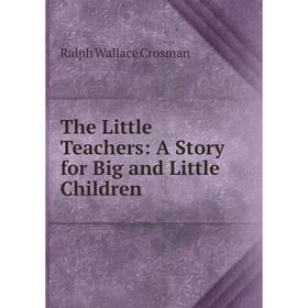 

Книга The Little Teachers: A Story for Big and Little Children