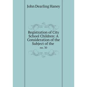 

Книга Registration of City School Children: A Consideration of the Subject