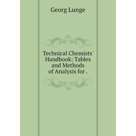 

Книга Technical Chemists' Handbook: Tables and Methods of Analysis