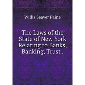 

Книга The Laws of the State of New York Relating to Banks, Banking, Trust