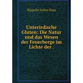 

Книга Unterirdische Gluten: Die Natur und das Wesen der Feuerberge im Lichte der