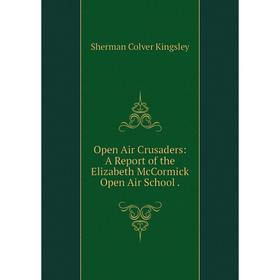 

Книга Open Air Crusaders: A Report of the Elizabeth McCormick Open Air School