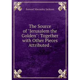

Книга The Source of Jerusalem the Golden: Together with Other Pieces Attributed