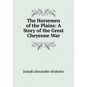 

Книга The Horsemen of the Plains: A Story of the Great Cheyenne War
