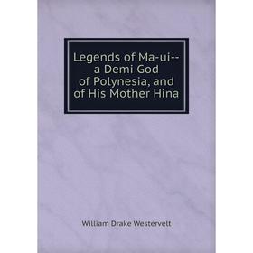 

Книга Legends of Ma-ui — a Demi God of Polynesia, and of His Mother Hina