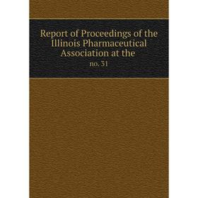 

Книга Report of Proceedings of the Illinois Pharmaceutical Association