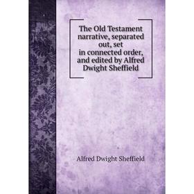 

Книга The Old Testament narrative, separated out, set in connected order, and edited by Alfred Dwight Sheffield