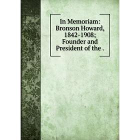 

Книга In Memoriam: Bronson Howard, 1842-1908; Founder and President