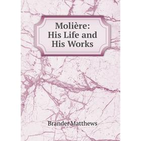 

Книга Molière: His Life and His Works