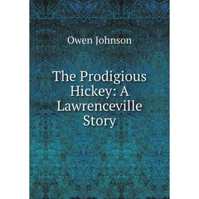 

Книга The Prodigious Hickey: A Lawrenceville Story