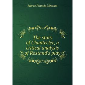 

Книга The story of Chantecler, a critical analysis of Rostand's play