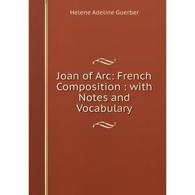 

Книга Joan of Arc: French Composition: with Notes and Vocabulary