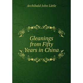 

Книга Gleanings from Fifty Years in China