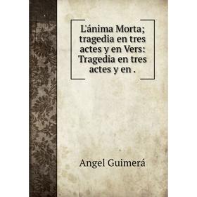 

Книга L'ánima Morta; tragedia en tres actes y en Vers: Tragedia en tres actes y en
