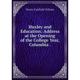 

Книга Huxley and Education: Address at the Opening of the College Year, Columbia