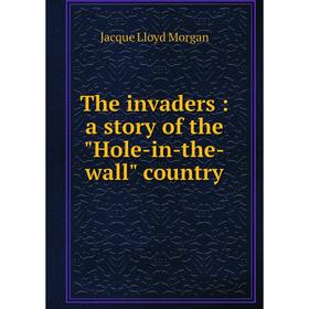 

Книга The invaders: a story of the Hole-in-the-wall country
